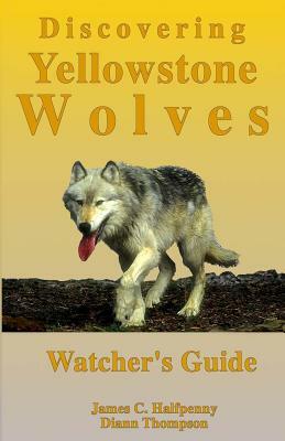 Discovering Yellowstone Wolves: Watcher's Guide by James C. Halfpenny, Diann Thompson