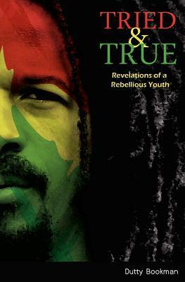 Tried & True: Revelations of a Rebellious Youth by Dutty Bookman