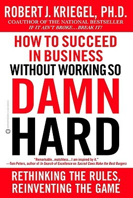 How to Succeed in Business Without Working So Damn Hard by Robert J. Kriegel