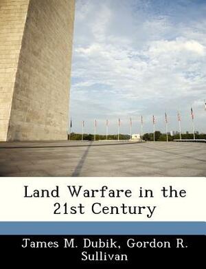 Land Warfare in the 21st Century by James M. Dubik, Gordon R. Sullivan