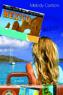 Notes from a Spinning Planet--Mexico by Melody Carlson