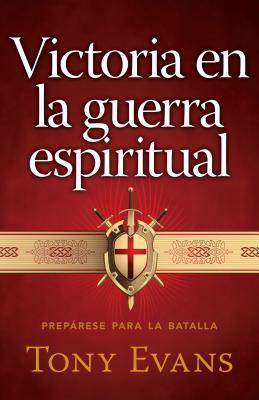 Victoria En La Guerra Espiritual: Prepárese Para La Batalla by Tony Evans