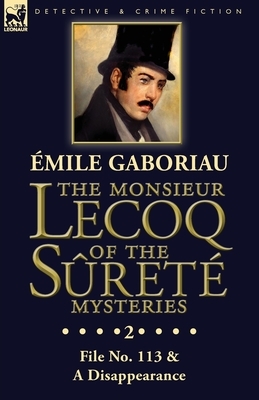 The Monsieur Lecoq of the Sûreté Mysteries: Volume 2- File No. 113 & A Disappearance by Émile Gaboriau
