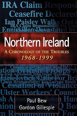 Northern Ireland: A Chronology of the Troubles, 1968-1999 by Paul Bew, Gordon Gillespie