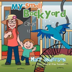 My Small Backyard: Birds! by Mary Anderson