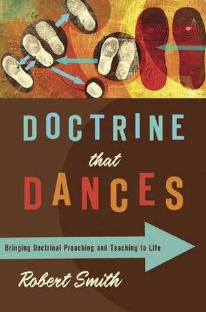 Doctrine That Dances: Bringing Doctrinal Preaching and Teaching to Life by Robert Smith Jr., James Earl Massey