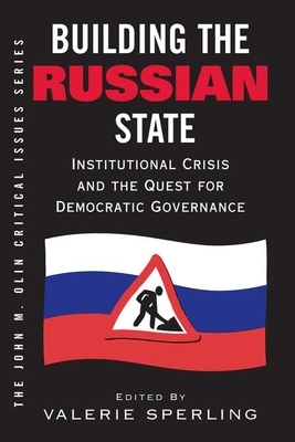 Building the Russian State: Institutional Crisis and the Quest for Democratic Governance by Valerie Sperling