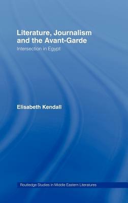 Literature, Journalism and the Avant-Garde: Intersection in Egypt by Elisabeth Kendall