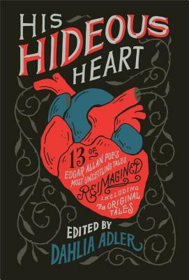 His Hideous Heart: 13 of Edgar Allan Poe's Most Unsettling Tales Reimagined by Dahlia Adler