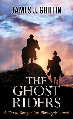 The Ghost Riders: A Texas Ranger Jim Blawcyzk Novel by James J. Griffin