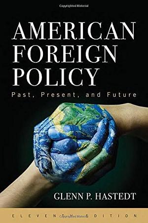 American Foreign Policy: Past, Present, Future by Glenn P. Hastedt
