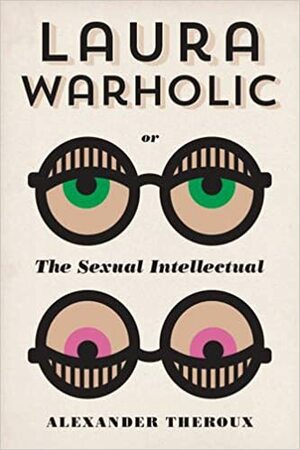 Laura Warholic: Or, The Sexual Intellectual by Alexander Theroux