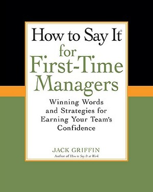 How to Say It for First-Time Managers: Winning Words and Strategies for Earning Your Team's Confidence by Jack Griffin