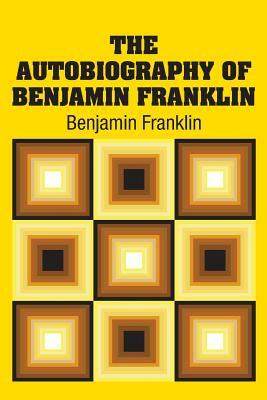 The Autobiography of Benjamin Franklin by Benjamin Franklin