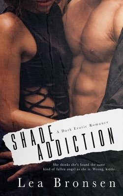 Shade Addiction: A dark erotic romance by Lea Bronsen