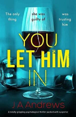 You Let Him In by J.A. Andrews