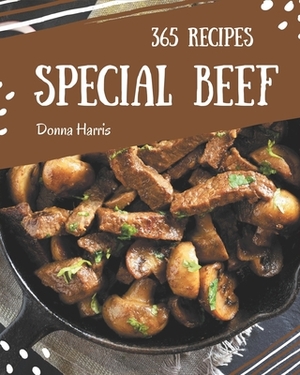 365 Special Beef Recipes: A Beef Cookbook You Won't be Able to Put Down by Donna Harris