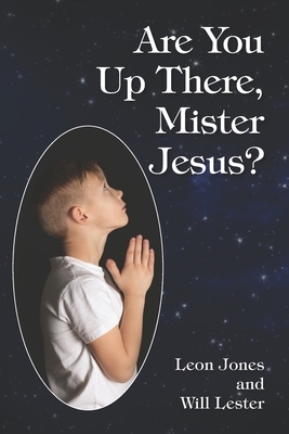 Are You Up There, Mister Jesus? by Leon Jones