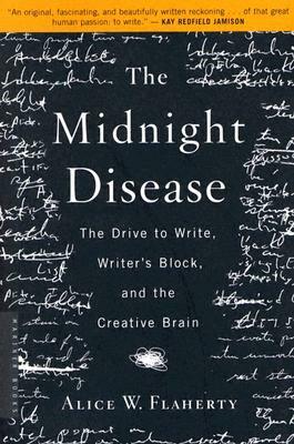 The Midnight Disease: The Drive to Write, Writer's Block, and the Creative Brain by Alice Weaver Flaherty