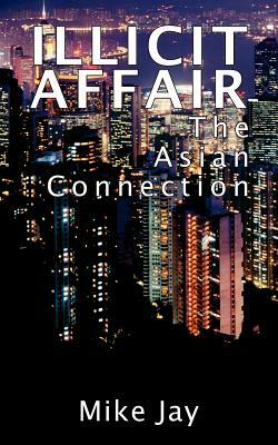 Illicit Affair: The Asian Connection by Mike Jay