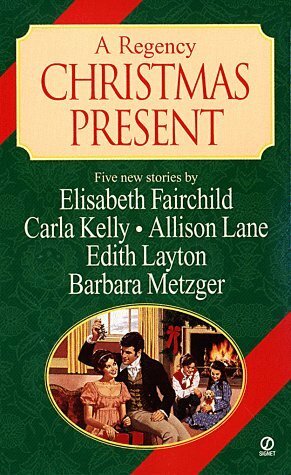 A Regency Christmas Present by Elisabeth Fairchild, Allison Lane, Barbara Metzger, Carla Kelly, Edith Layton