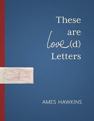 These Are Love(D) Letters by Ames Hawkins, Ames Hawkins