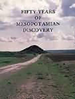 Fifty Years of Mesopotamian Discovery by John Curtis