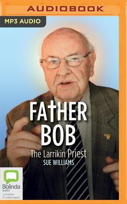 Father Bob: The Larrikin Priest by Sue Williams