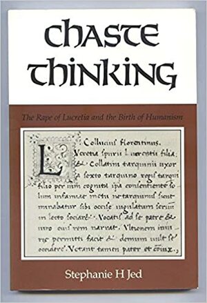 Chaste Thinking: The Rape of Lucretia and the Birth of Humanism by Stephanie H. Jed, Coluccio Salutati