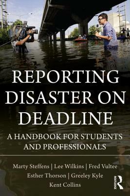 Reporting Disaster on Deadline: A Handbook for Students and Professionals by Lee Wilkins, Martha Steffens, Esther Thorson