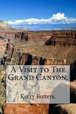 A Visit to The Grand Canyon. by Kerry Butters