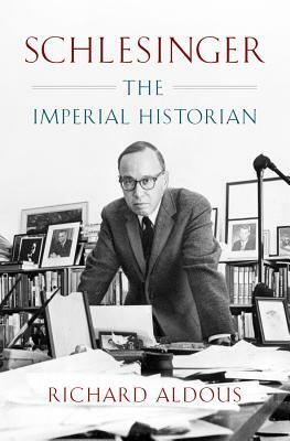 Schlesinger: The Imperial Historian by Richard Aldous