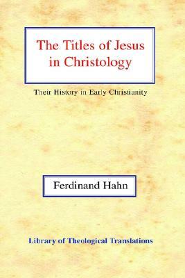 The Titles of Jesus in Christology: Their History in Early Christianity by Ferdinand Hahn