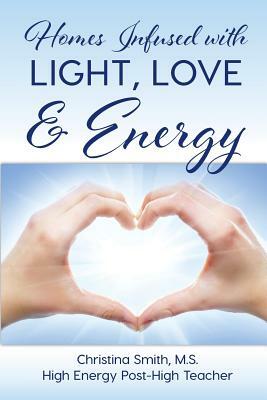 Homes Infused with Light, Love & Energy by Christina B. Smith