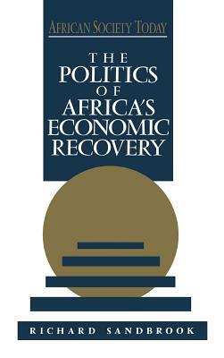 The Politics of Africa's Economic Recovery by Richard Ed Sandbrook, Sandbrook Richard