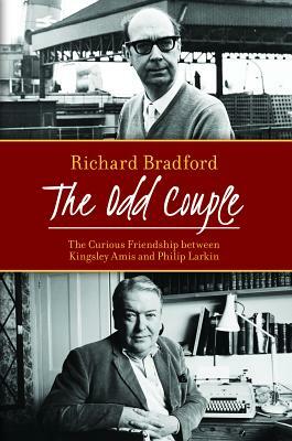 The Odd Couple: The Curious Friendship Between Kingsley Amis and Philip Larkin by Richard Bradford