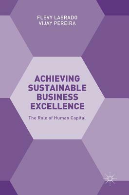 Achieving Sustainable Business Excellence: The Role of Human Capital by Vijay Pereira, Flevy Lasrado