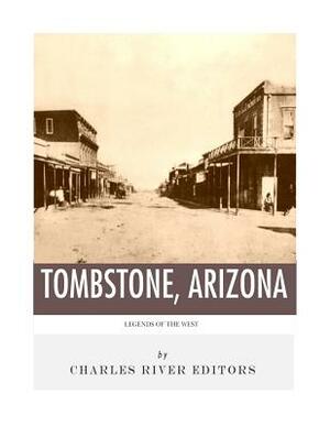 Legends of the West: Tombstone, Arizona by Charles River Editors