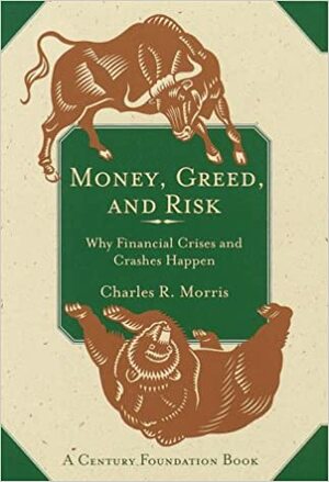 Money, Greed, and Risk: Why Financial Crises and Crashes Happen by Richard C. Leone, Charles R. Morris