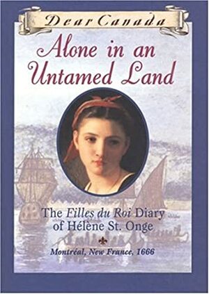 Alone in an Untamed Land: The Filles Du Roi Diary of Helene St. Onge by Maxine Trottier