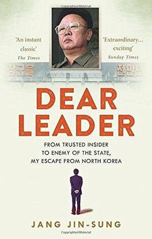 Dear Leader: From Trusted Insider To Enemy of The State, My Escape from North-Korea by Jang Jin-sung