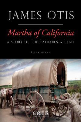 Martha of California: A Story of the California Trail by James Otis