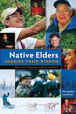 Native Elders: Sharing Their Wisdom by Kim Sigafus, Lyle Ernst