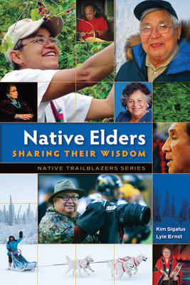 Native Elders: Sharing Their Wisdom by Lyle Ernst, Kim Sigafus