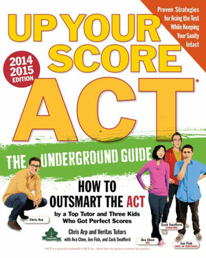 Up Your Score: ACT: The Underground Guide to Acing the Test by Ava Chen, Chris Arp, Jon Fish, Veritas Test Prep, Zack Swafford