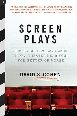 Screen Plays: How 25 Screenplays Made It to a Theater Near You--For Better or Worse by David S. Cohen