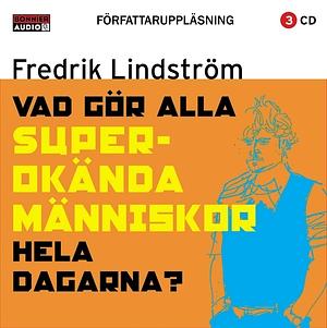 Vad gör alla superokända människor hela dagarna? by Fredrik Lindström