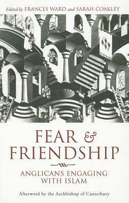 Fear and Friendship: Anglicans Engaging with Islam by Rowan Williams, Sarah Coakley