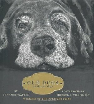 Old Dogs Are the Best Dogs by Gene Weingarten, Michael S. Williamson