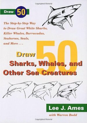 Draw 50 Sharks, Whales, and Other Sea Creatures: The Step-by-Step Way to Draw Great White Sharks, Killer Whales, Barracudas, Seahorses, Seals, and More by Lee J. Ames